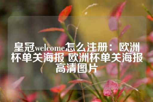 皇冠welcome怎么注册：欧洲杯单关海报 欧洲杯单关海报高清图片