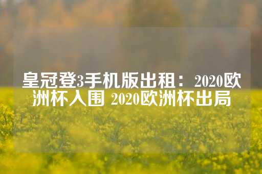 皇冠登3手机版出租：2020欧洲杯入围 2020欧洲杯出局