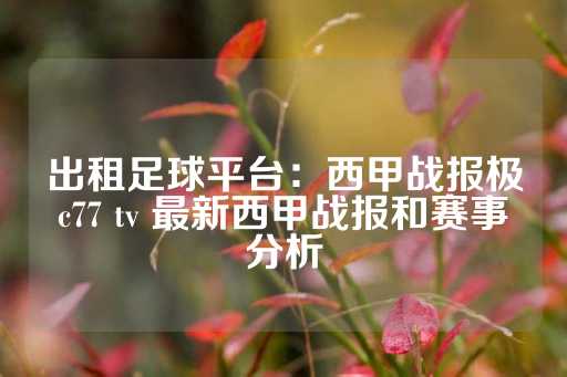 出租足球平台：西甲战报极c77 tv 最新西甲战报和赛事分析