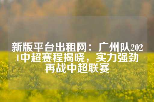 新版平台出租网：广州队2021中超赛程揭晓，实力强劲再战中超联赛-第1张图片-皇冠信用盘出租