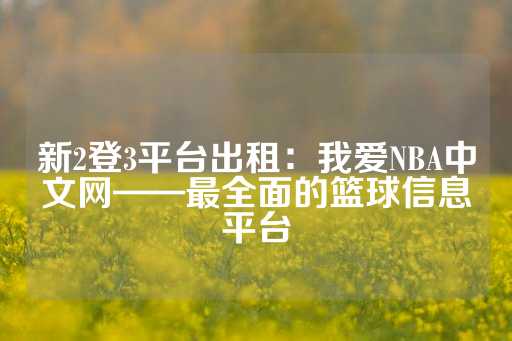 新2登3平台出租：我爱NBA中文网——最全面的篮球信息平台