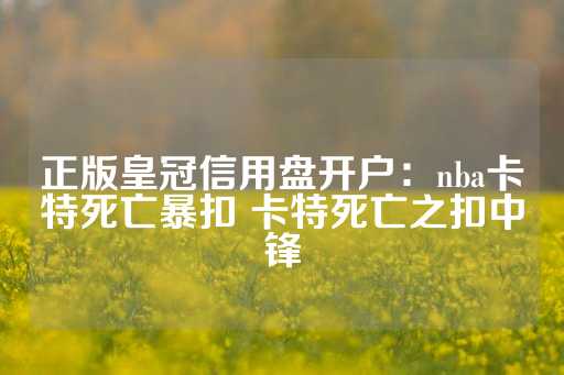 正版皇冠信用盘开户：nba卡特死亡暴扣 卡特死亡之扣中锋-第1张图片-皇冠信用盘出租