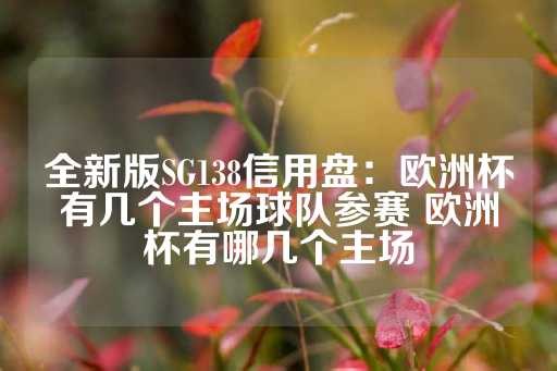 全新版SG138信用盘：欧洲杯有几个主场球队参赛 欧洲杯有哪几个主场