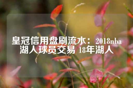 皇冠信用盘刷流水：2018nba湖人球员交易 18年湖人-第1张图片-皇冠信用盘出租