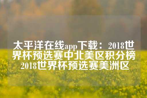 太平洋在线app下载：2018世界杯预选赛中北美区积分榜 2018世界杯预选赛美洲区