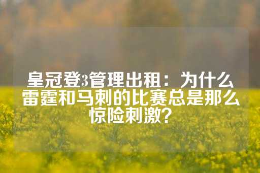 皇冠登3管理出租：为什么雷霆和马刺的比赛总是那么惊险刺激？-第1张图片-皇冠信用盘出租