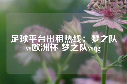 足球平台出租热线：梦之队vs欧洲杯 梦之队vsqg