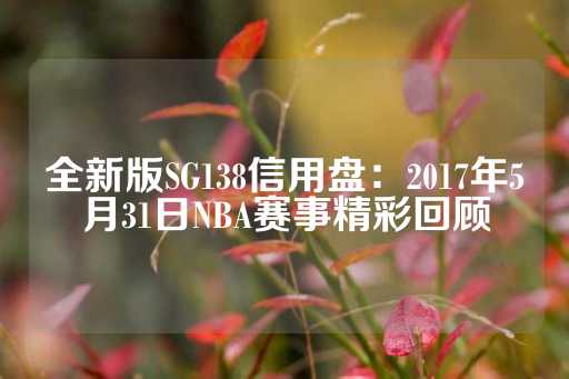 全新版SG138信用盘：2017年5月31日NBA赛事精彩回顾