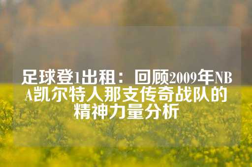 足球登1出租：回顾2009年NBA凯尔特人那支传奇战队的精神力量分析-第1张图片-皇冠信用盘出租