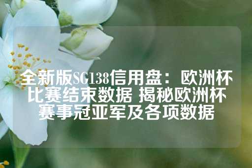 全新版SG138信用盘：欧洲杯比赛结束数据 揭秘欧洲杯赛事冠亚军及各项数据