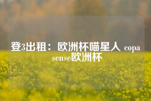 登3出租：欧洲杯喵星人 copa sense欧洲杯-第1张图片-皇冠信用盘出租