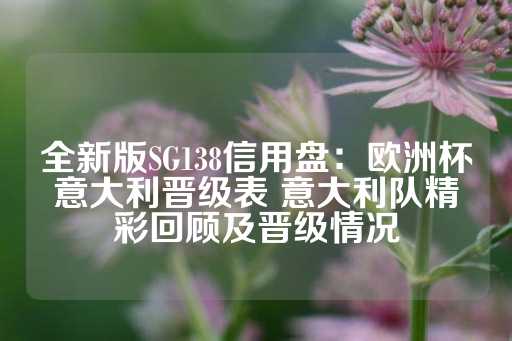 全新版SG138信用盘：欧洲杯意大利晋级表 意大利队精彩回顾及晋级情况-第1张图片-皇冠信用盘出租