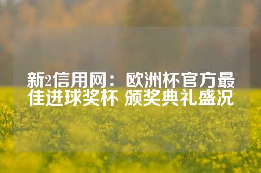 新2信用网：欧洲杯官方最佳进球奖杯 颁奖典礼盛况-第1张图片-皇冠信用盘出租