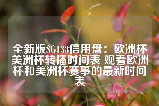 全新版SG138信用盘：欧洲杯美洲杯转播时间表 观看欧洲杯和美洲杯赛事的最新时间表-第1张图片-皇冠信用盘出租