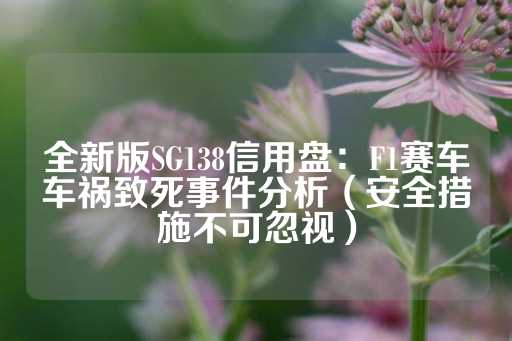 全新版SG138信用盘：F1赛车车祸致死事件分析（安全措施不可忽视）-第1张图片-皇冠信用盘出租