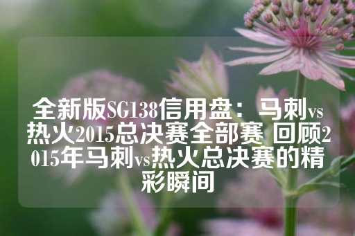 全新版SG138信用盘：马刺vs热火2015总决赛全部赛 回顾2015年马刺vs热火总决赛的精彩瞬间