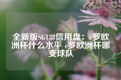 全新版SG138信用盘：c罗欧洲杯什么水平 c罗欧洲杯哪支球队