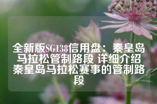 全新版SG138信用盘：秦皇岛马拉松管制路段 详细介绍秦皇岛马拉松赛事的管制路段