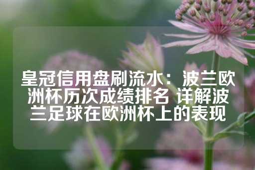 皇冠信用盘刷流水：波兰欧洲杯历次成绩排名 详解波兰足球在欧洲杯上的表现